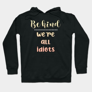 Be Kind We're All Idiots Hoodie